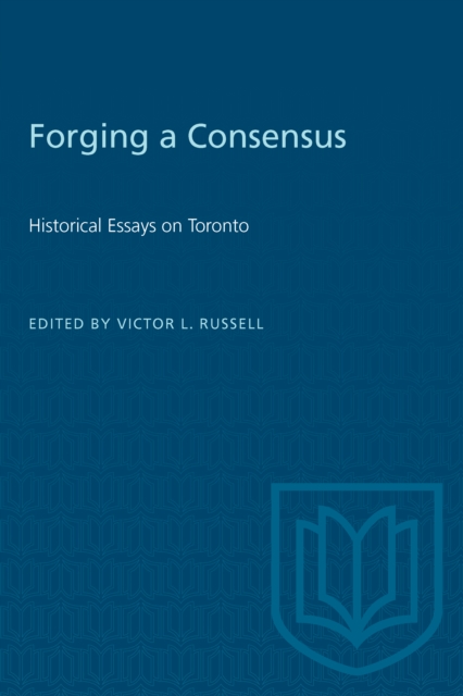 Forging a Consensus : Historical Essays on Toronto, PDF eBook