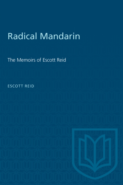 Radical Mandarin : The Memoirs of Escott Reid, PDF eBook