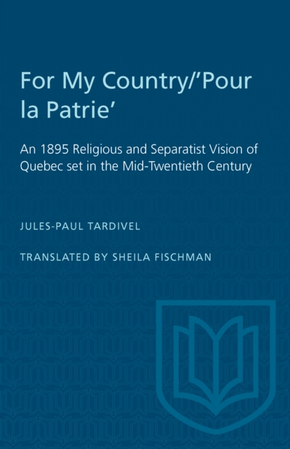 For My Country/'Pour la Patrie' : An 1895 Religious and Separatist Vision of Quebec set in the Mid-Twentieth Century, PDF eBook