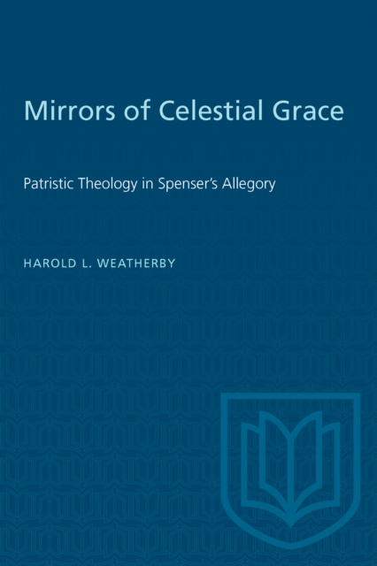 Mirrors of Celestial Grace : Patristic Theology in Spenser's Allegory, PDF eBook