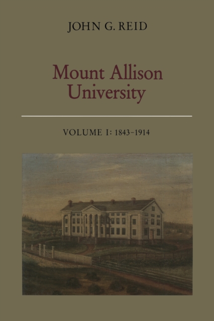Mount Allison University, Volume I : 1843-1914, Paperback / softback Book