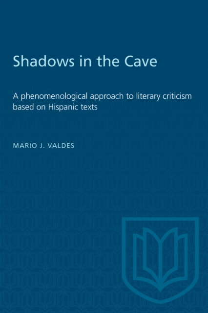 Shadows in the Cave : A phenomenological approach to literary criticism based on Hispanic texts, Paperback / softback Book