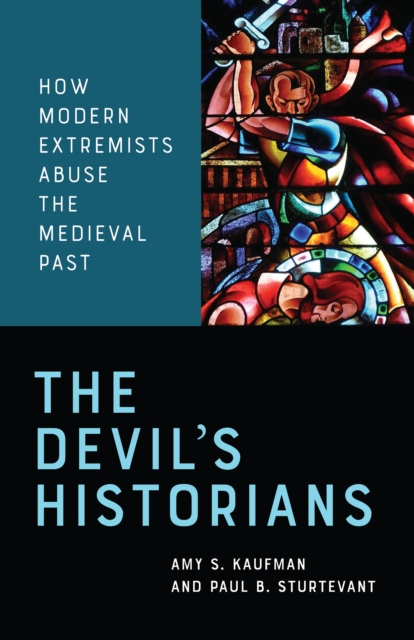The Devil's Historians : How Modern Extremists Abuse the Medieval Past, EPUB eBook