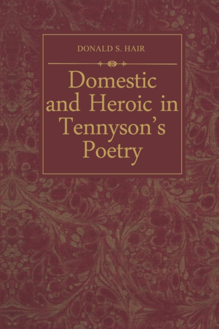 Domestic and Heroic in Tennyson's Poetry, PDF eBook