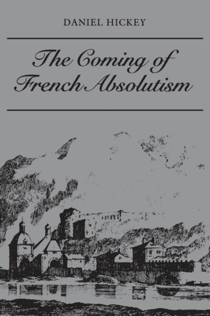 The Coming of French Absolutism : The Struggle for Tax Reform in the Province of Dauphine 1540-1640, PDF eBook