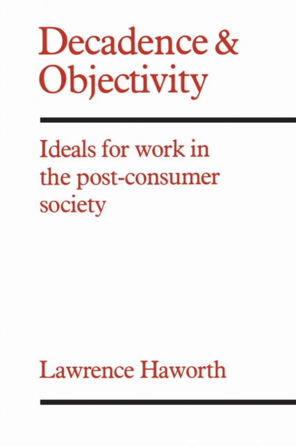 Decadence and Objectivity : Ideals for Work in the Post-consumer Society, EPUB eBook