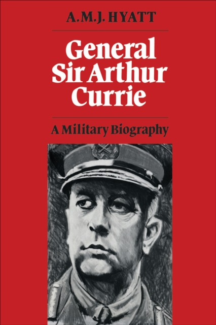 General Sir Arthur Currie : A Military Biography, EPUB eBook