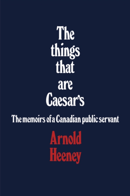 The things that are Caesar's : The memoirs of a Canadian public servant, PDF eBook