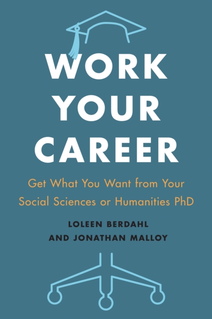 Work Your Career : Get What You Want from Your Social Sciences or Humanities PhD, Hardback Book