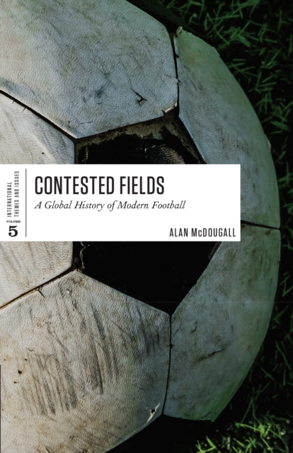 Contested Fields : A Global History of Modern Football, EPUB eBook