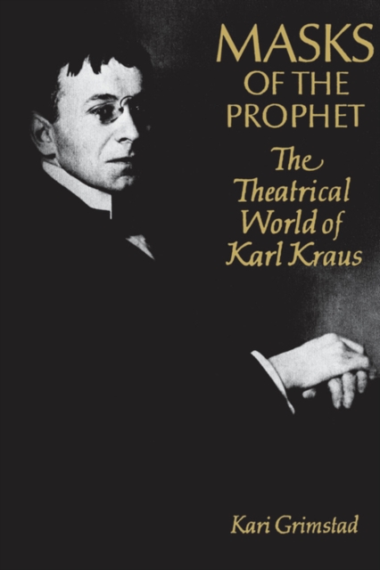 Masks of the Prophet : The Theatrical World of Karl Kraus, PDF eBook