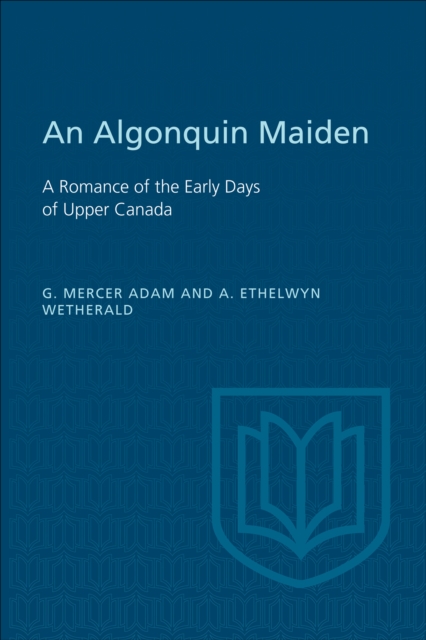 An Algonquin Maiden : A Romance of the Early Days of Upper Canada, EPUB eBook