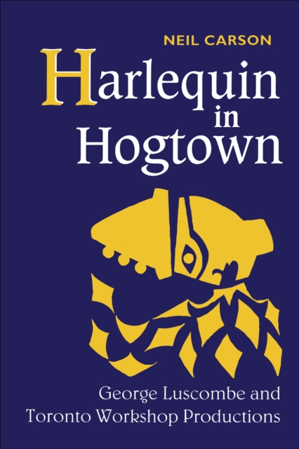 Harlequin in Hogtown : George Luscombe and Toronto Workshop Productions, EPUB eBook
