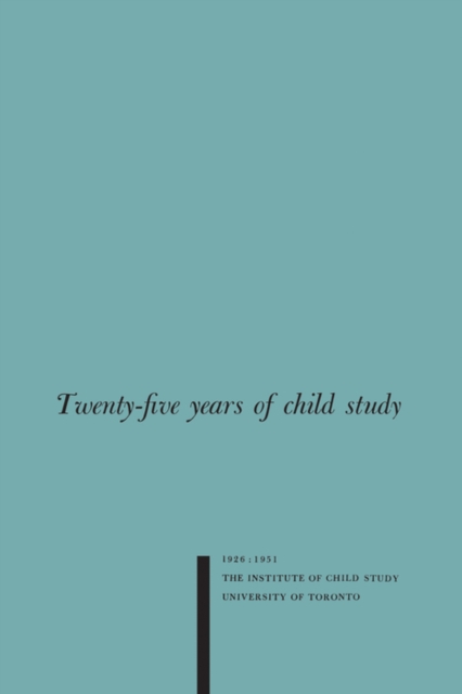 Twenty-five Years of Child Study : The Development of the Programme and Review of the Research at the Institute of Child Study, University of Toronto 1926-1951, PDF eBook