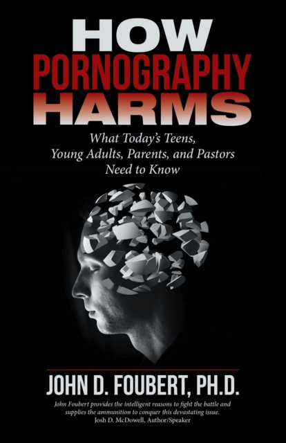 How Pornography Harms : What Today'S Teens, Young Adults, Parents, and Pastors Need to Know, EPUB eBook