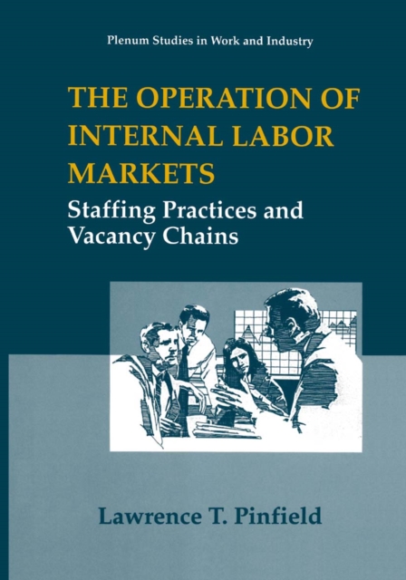 The Operation of Internal Labor Markets : Staffing Practices and Vacancy Chains, PDF eBook
