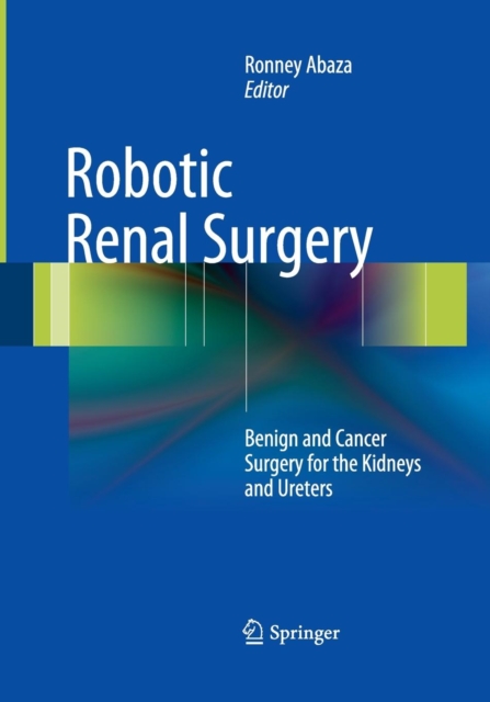 Robotic Renal Surgery : Benign and Cancer Surgery for the Kidneys and Ureters, Paperback / softback Book