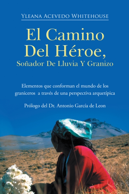 El Camino Del Heroe, Sonador De Lluvia Y Granizo : Elementos Que Conforman El Mundo De Los Graniceros a Traves De Una Perspectiva Arquetipica, EPUB eBook