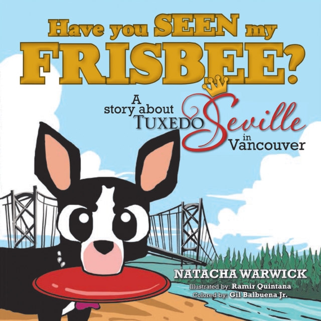 Have You Seen My Frisbee? : A Story About Tuxedo Seville, in Vancouver, EPUB eBook