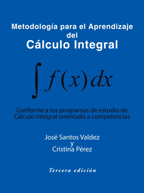 Metodologia Para El Aprendizaje Del Calculo Integral : Conforme a Los Programas De Estudio De Calculo Integral Orientado a Competencias, EPUB eBook