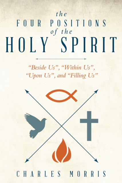 The Four Positions of the Holy Spirit : "Beside Us", "Within Us", "Upon Us", and "Filling Us", EPUB eBook