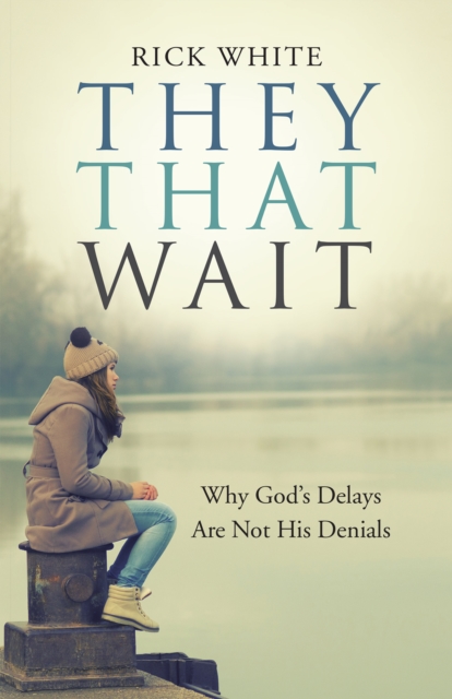 They That Wait : Why God's Delays Are Not His Denials, EPUB eBook