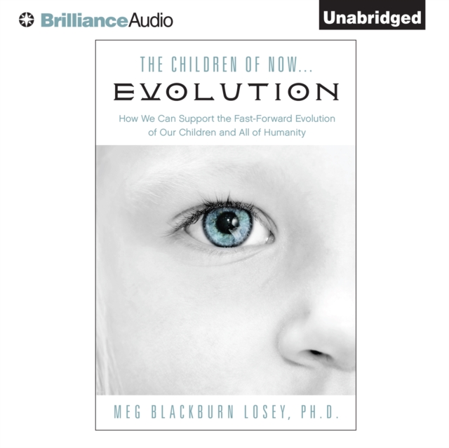 The Children of Now...Evolution : How We Can Support the Fast-Forward Evolution of Our Children and All of Humanity, eAudiobook MP3 eaudioBook