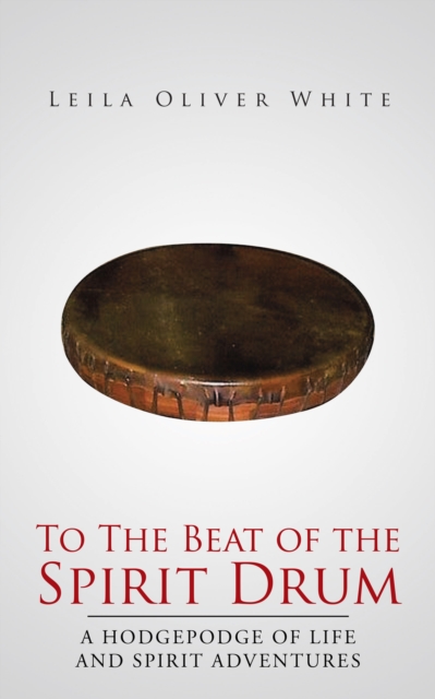 To the Beat of the Spirit Drum : A Hodgepodge of Life and Spirit Adventures, EPUB eBook