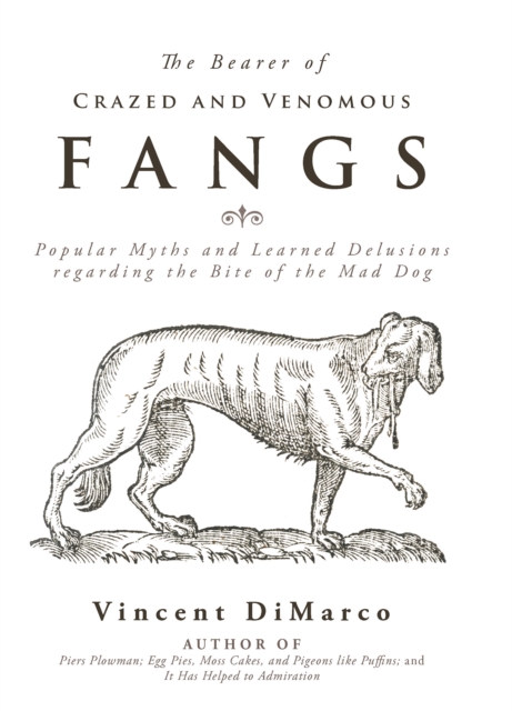 The Bearer of Crazed and Venomous Fangs : Popular Myths and Learned Delusions Regarding the Bite of the Mad Dog, EPUB eBook