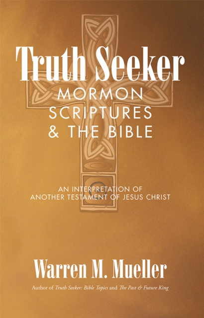 Truth Seeker: Mormon Scriptures & the Bible : An Interpretation of Another Testament of Jesus Christ, EPUB eBook