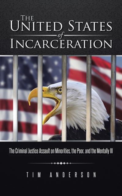 The United States of Incarceration : The Criminal Justice Assault on Minorities, the Poor, and the Mentally Ill, EPUB eBook