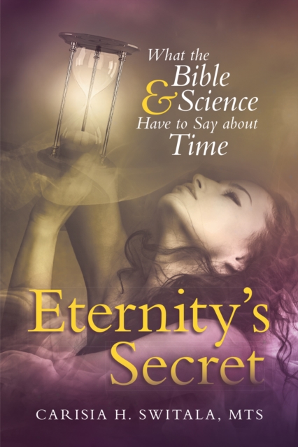 Eternity'S Secret : What the Bible and Science Have to Say About Time, EPUB eBook