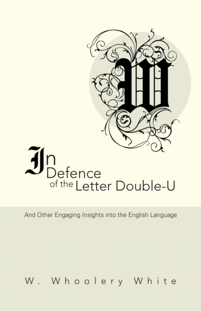 In Defence of the Letter Double-U : And Other Engaging Insights into the English Language, EPUB eBook