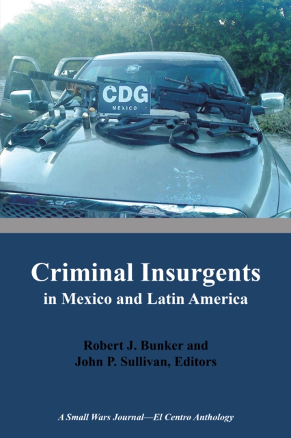 Criminal Insurgents in Mexico and Latin America : A Small Wars Journal-El Centro Anthology, EPUB eBook