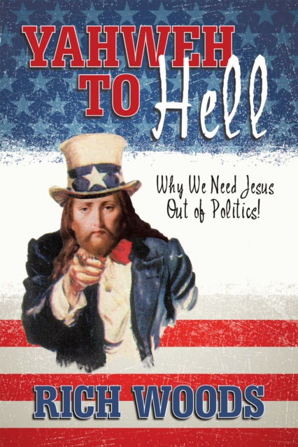 Yahweh to Hell : Why We Need Jesus out of Politics!, EPUB eBook