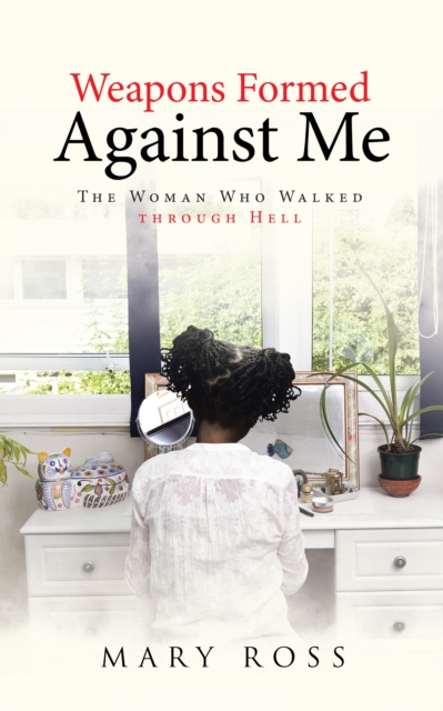 Weapons Formed Against Me : The Woman Who Walked Through Hell, EPUB eBook