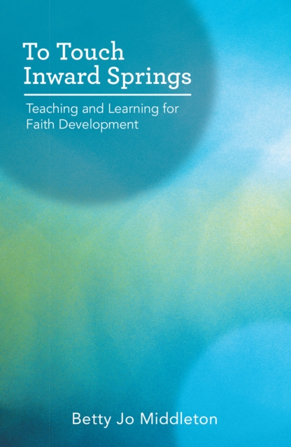 To Touch Inward Springs : Teaching and Learning for Faith Development, EPUB eBook