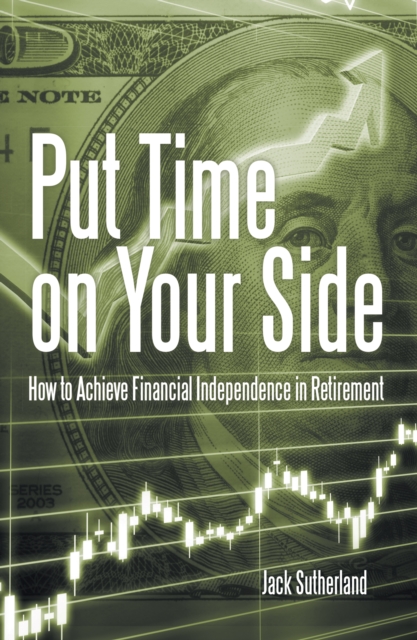Put Time on Your Side : How to Achieve Financial Independence in Retirement, EPUB eBook