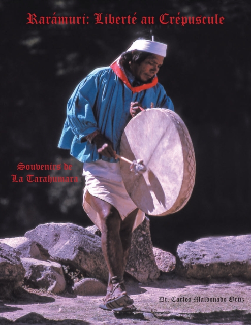 Raramuri: Liberte Au Crepuscule : Souvenirs De La Tarahumara, EPUB eBook