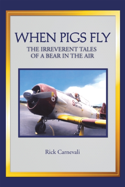 When Pigs Fly : The Irreverent Tales of a Bear in the Air, EPUB eBook