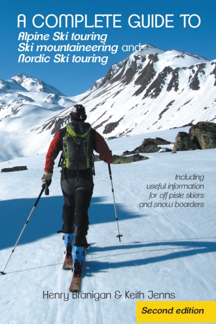 A Complete Guide to Alpine Ski Touring Ski Mountaineering and Nordic Ski Touring : Including Useful Information for off Piste Skiers and Snow Boarders, EPUB eBook