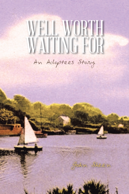 Well Worth Waiting For : An Adoptees Story., EPUB eBook