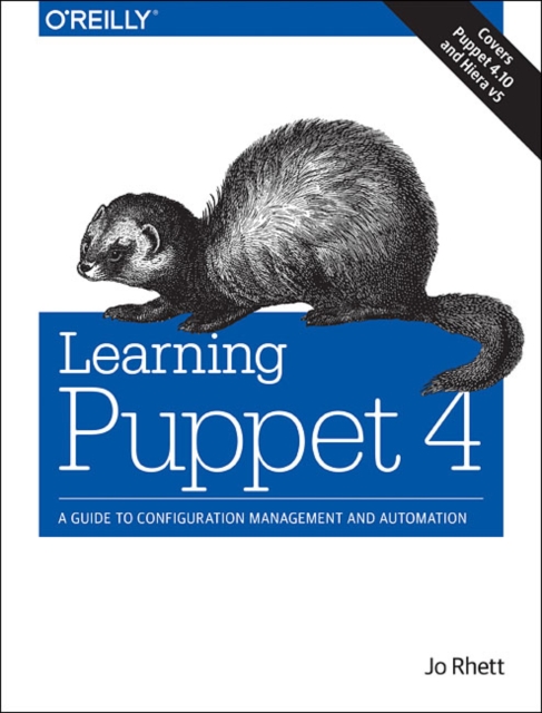 Learning Puppet 4 : A Guide to Configuration Management and Automation, Paperback / softback Book