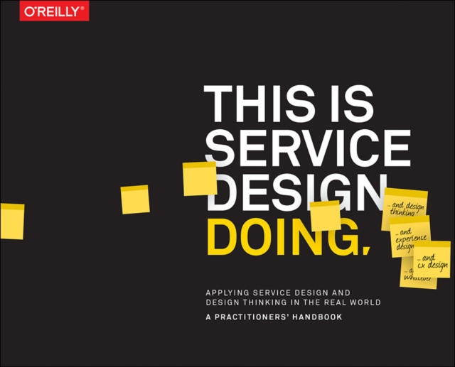 This is Service Design Doing : Applying Service Design Thinking in the Real World, Paperback / softback Book