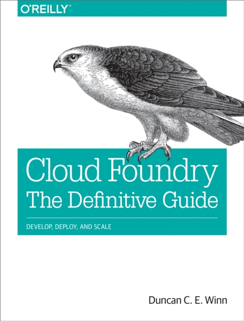Cloud Foundry: The Definitive Guide : Develop, Deploy, and Scale, PDF eBook