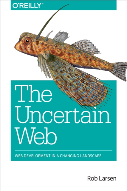 The Uncertain Web : Web Development in a Changing Landscape, EPUB eBook
