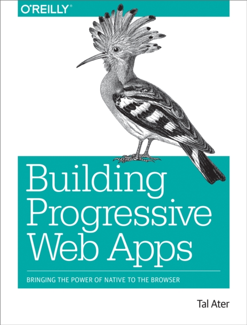 Building Progressive Web Apps : Bringing the Power of Native to the Browser, PDF eBook