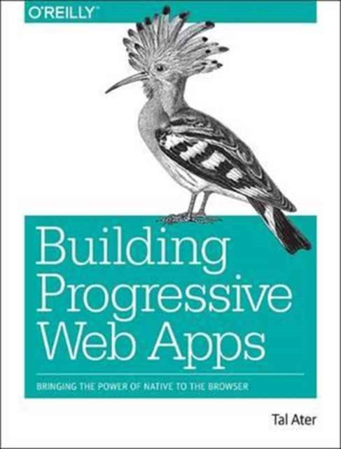 Building Progressive Web Apps : Bringing the power of native to the browser, Paperback / softback Book