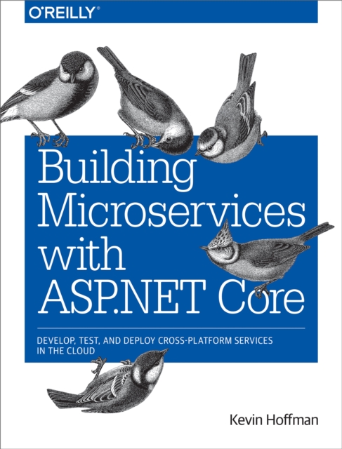 Building Microservices with ASP.NET Core : Develop, Test, and Deploy Cross-Platform Services in the Cloud, PDF eBook