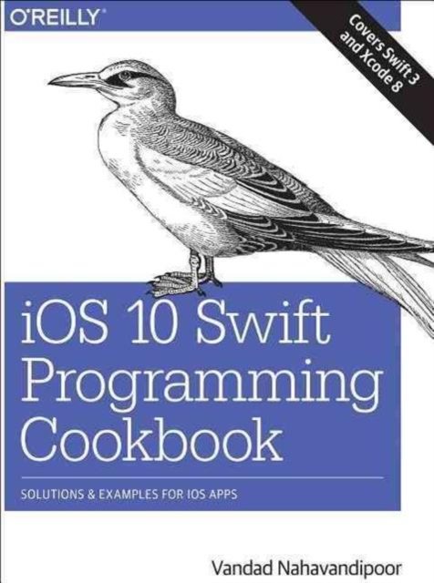 iOS 10 Swift Programming Cookbook : Solutions and Examples for iOS Apps, Paperback Book